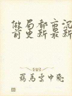 做局都市沉浮超前更新最新