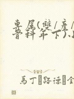 专属(双/产/骨科年下)小说