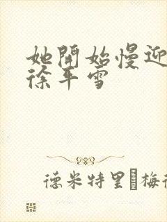 她开始慢迎迎合徐平雪