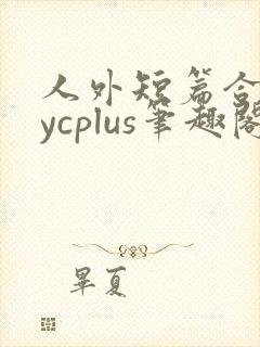 人外短篇合集bycplus笔趣阁