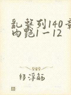乱系列140章肉艳1一12