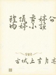 程仪秀婷公欲息肉婷小说