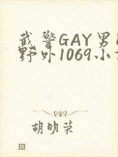 武警GAY男同野外1069小说