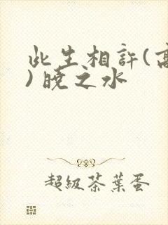 此生相许(高干) 晓之水