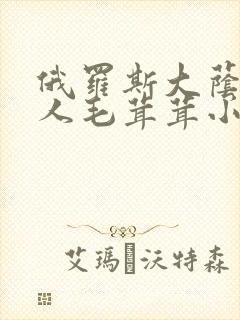 俄罗斯大荫蒂女人毛茸茸小说