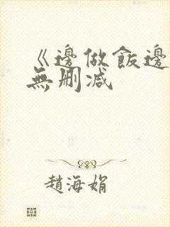 《边做饭边躁》无删减