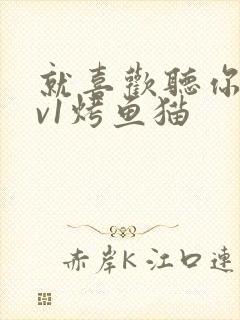 就喜欢听你叫1v1烤鱼猫