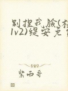 别捏我脸(校园1v2)缇安免费阅读