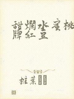 甜烂水蜜桃 黄牌红豆