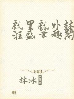 戏里戏外林栀季淮盛笔趣阁