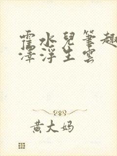 霍水儿笔趣阁霍泽浮生云