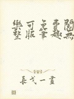 乐可免费阅读完整版笔趣无弹窗