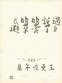 《明明说过要用避孕套了》