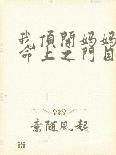 我顶开妈妈的生命上之门目录
