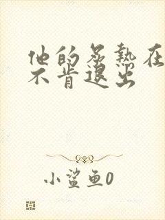 他的炙热在幽静不肯退出