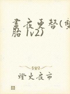 昼夜更替(双胞胎 1v2)