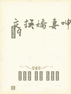 交换娇妻呻吟1–9