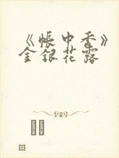 《帐中香》原文金银花露