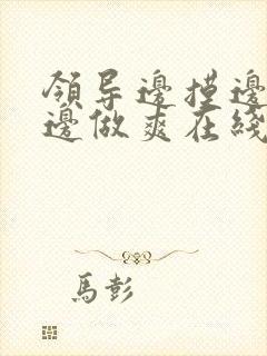 领导边摸边吃奶边做爽在线观看