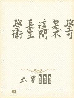 学长这是学校的卫生间不可以