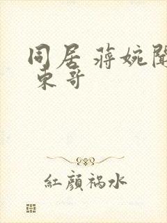 同居 蒋婉闻烬 东哥