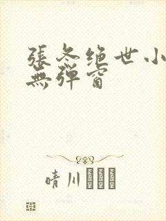 张冬绝世小仙医无弹窗