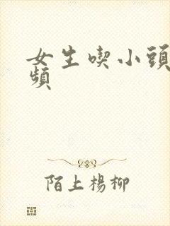 女生吃小头头视频