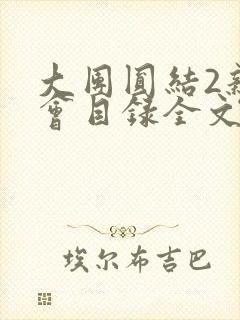 大团圆结2亲情会目录全文阅读视频