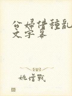 公妇借种乱h中文字幕