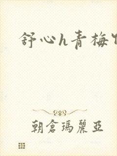 舒心h青梅竹马