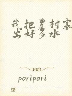 我把农村寡妇日出好多水