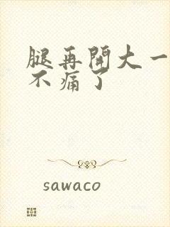 腿再开大一点就不痛了