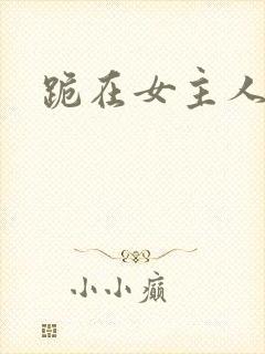 跪在女主人脚下