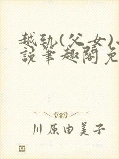 越轨(父女)小说笔趣阁免费阅读