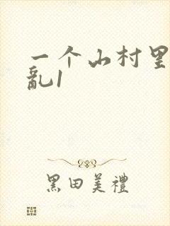 一个山村里的全乱1