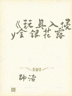 《玩具入侵》by金银花露