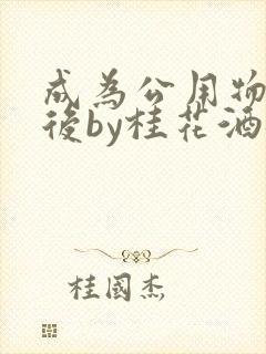成为公用物品之后by桂花酒批发