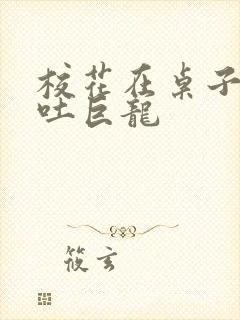 校花在桌子下吞吐巨龙