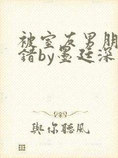 被室友男朋友认错by墨廷深 小说