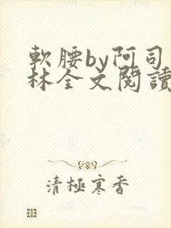 软腰by阿司匹林全文阅读