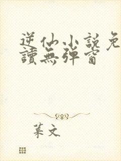 逆仙小说免费阅读无弹窗