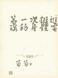 第一次挺进苏雨瑶的身体电影