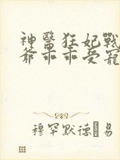 神医狂妃战神王爷乖乖受宠免费阅读