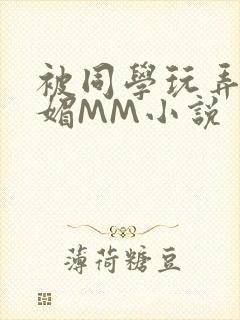 被同学玩弄的妩媚MM小说