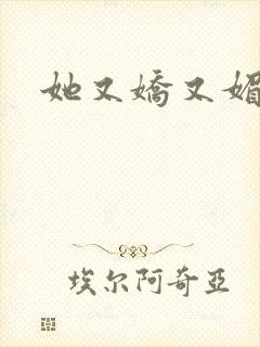 她又娇又媚姜堰