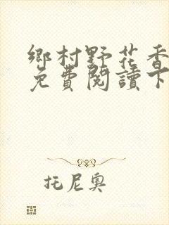 乡村野花香小说免费阅读下载