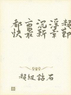 都市沉浮超前超快最新章节