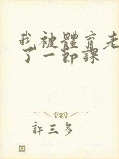 我被体育老师c了一节课