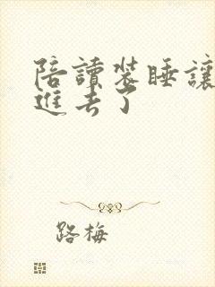 陪读装睡让他滑进去了