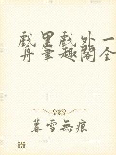 戏里戏外一叶孤舟笔趣阁全文